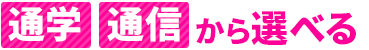 通学・通信から選べる